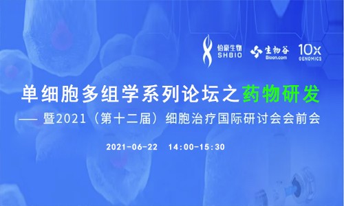 線上會議 | 單細胞多組學(xué)系列論壇之藥物研發(fā) ——暨 2021（第十二屆）細胞治療國際研討會會前會