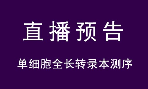 直播預(yù)告 | 單細胞全長轉(zhuǎn)錄本測序全新方案和案例分享